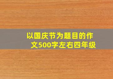 以国庆节为题目的作文500字左右四年级