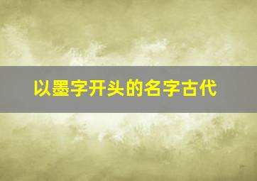 以墨字开头的名字古代