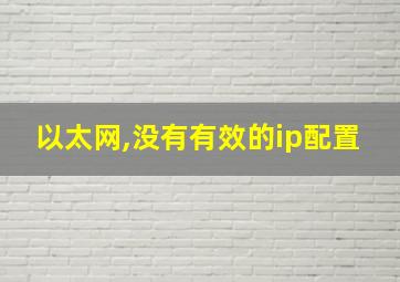 以太网,没有有效的ip配置