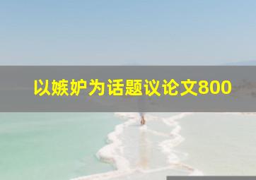 以嫉妒为话题议论文800