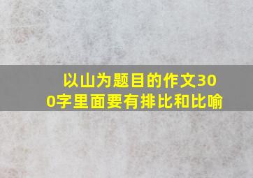 以山为题目的作文300字里面要有排比和比喻