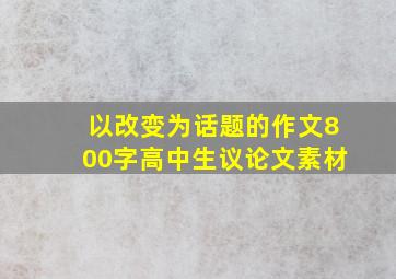 以改变为话题的作文800字高中生议论文素材