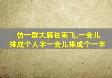 仿一群大雁往南飞,一会儿排成个人字一会儿排成个一字