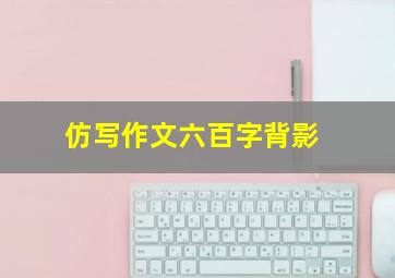 仿写作文六百字背影