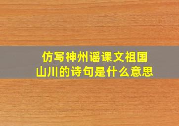 仿写神州谣课文祖国山川的诗句是什么意思