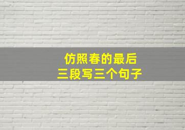 仿照春的最后三段写三个句子