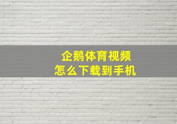 企鹅体育视频怎么下载到手机