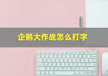 企鹅大作战怎么打字