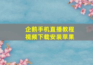 企鹅手机直播教程视频下载安装苹果