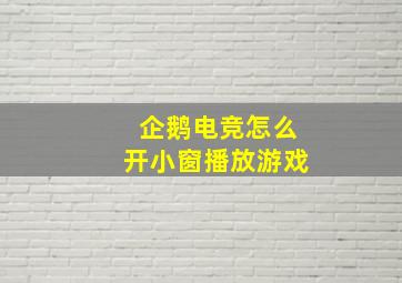 企鹅电竞怎么开小窗播放游戏