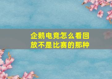 企鹅电竞怎么看回放不是比赛的那种