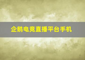 企鹅电竞直播平台手机