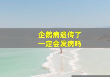 企鹅病遗传了一定会发病吗