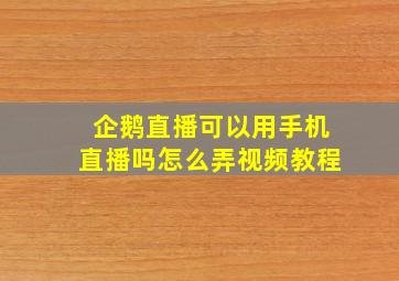 企鹅直播可以用手机直播吗怎么弄视频教程