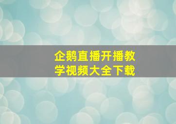 企鹅直播开播教学视频大全下载