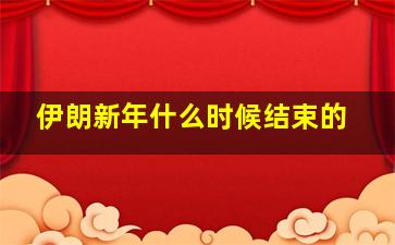 伊朗新年什么时候结束的