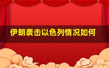 伊朗袭击以色列情况如何