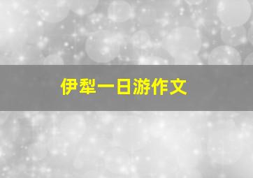 伊犁一日游作文