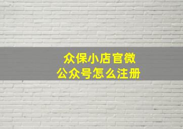 众保小店官微公众号怎么注册