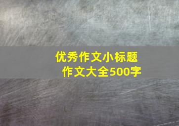 优秀作文小标题作文大全500字