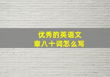 优秀的英语文章八十词怎么写