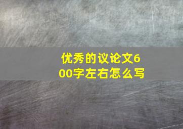 优秀的议论文600字左右怎么写