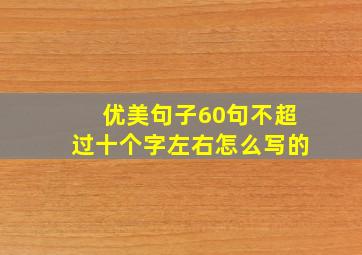 优美句子60句不超过十个字左右怎么写的