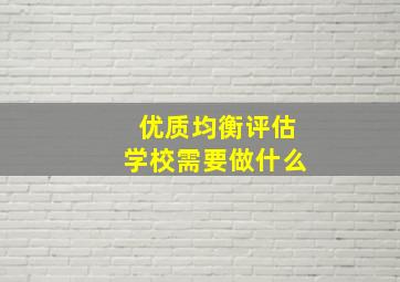 优质均衡评估学校需要做什么