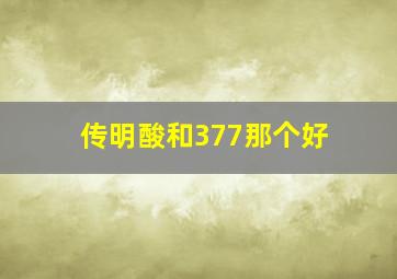 传明酸和377那个好