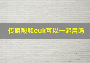 传明酸和euk可以一起用吗