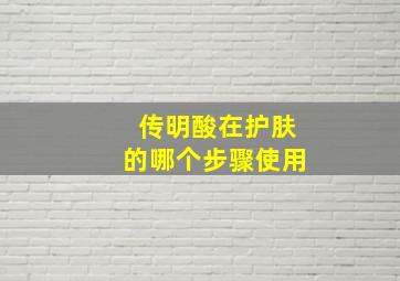 传明酸在护肤的哪个步骤使用