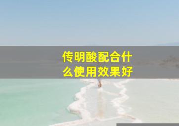 传明酸配合什么使用效果好