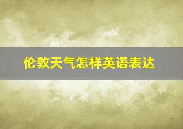 伦敦天气怎样英语表达