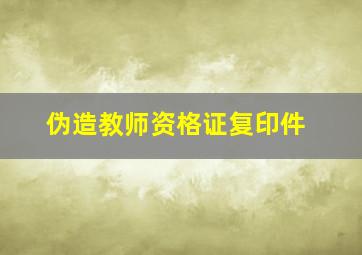 伪造教师资格证复印件