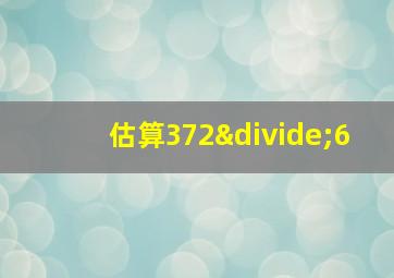 估算372÷6