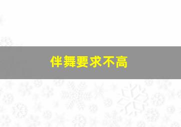 伴舞要求不高