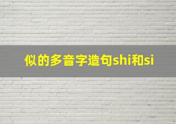 似的多音字造句shi和si