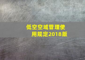 低空空域管理使用规定2018版