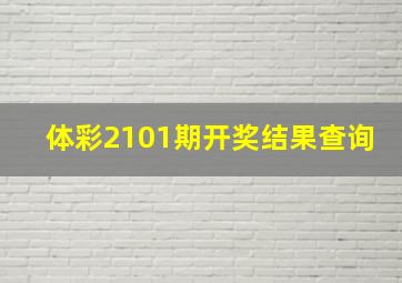 体彩2101期开奖结果查询