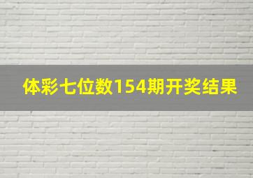 体彩七位数154期开奖结果