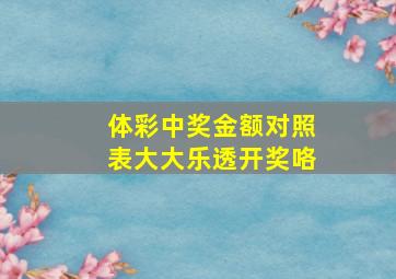 体彩中奖金额对照表大大乐透开奖咯