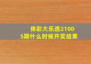 体彩大乐透21005期什么时候开奖结果