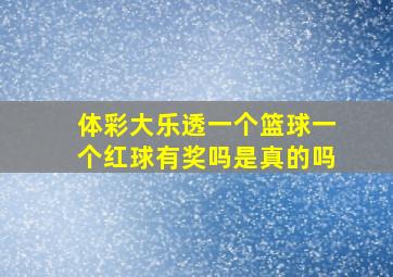 体彩大乐透一个篮球一个红球有奖吗是真的吗