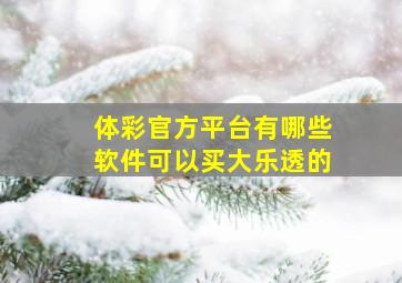 体彩官方平台有哪些软件可以买大乐透的