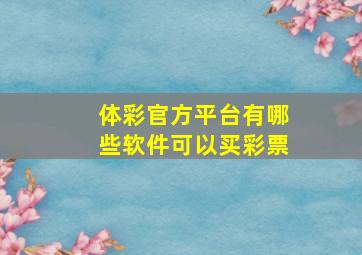 体彩官方平台有哪些软件可以买彩票