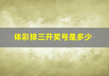 体彩排三开奖号是多少