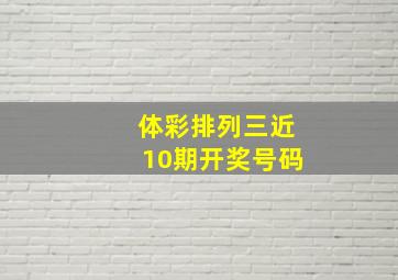 体彩排列三近10期开奖号码