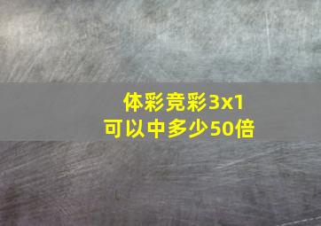 体彩竞彩3x1可以中多少50倍