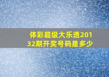 体彩超级大乐透20132期开奖号码是多少