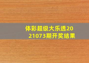 体彩超级大乐透2021073期开奖结果